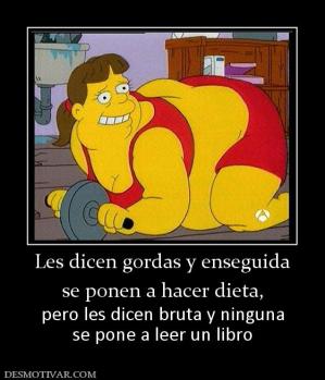Les dicen gordas y enseguida se ponen a hacer dieta, pero les dicen bruta y ninguna se pone a leer un libro
