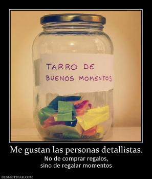 Me gustan las personas detallistas. No de comprar regalos, sino de regalar momentos