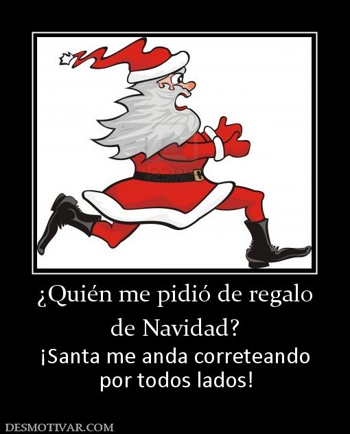 ¿Quién me pidió de regalo de Navidad? ¡Santa me anda correteando por todos lados!