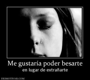 Me gustaría poder besarte en lugar de extrañarte