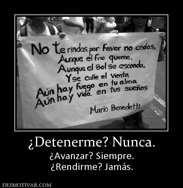 ¿Detenerme? Nunca. ¿Avanzar? Siempre. ¿Rendirme? Jamás.