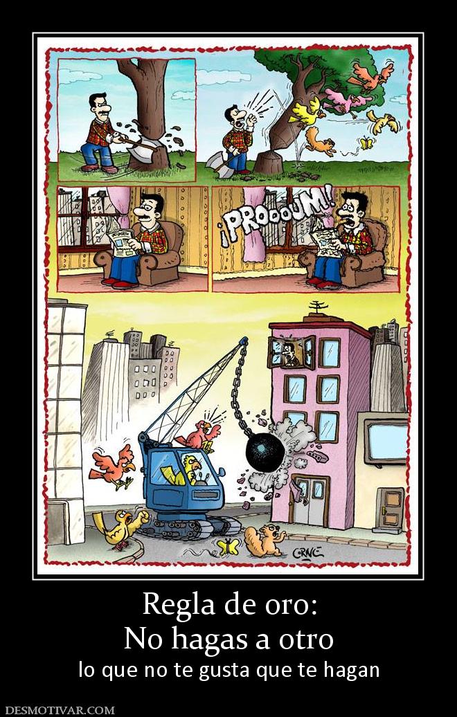 Regla de oro: No hagas a otro  lo que no te gusta que te hagan