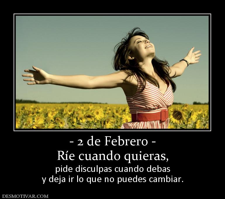 - 2 de Febrero - Ríe cuando quieras, pide disculpas cuando debas y deja ir lo que no puedes cambiar.