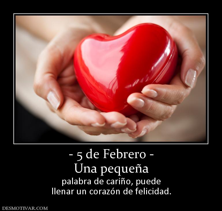 - 5 de Febrero - Una pequeña palabra de cariño, puede llenar un corazón de felicidad.