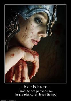 - 6 de Febrero - Jamás te des por vencido,  las grandes cosas llevan tiempo.