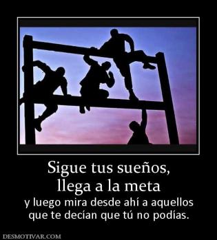 Sigue tus sueños, llega a la meta y luego mira desde ahí a aquellos que te decían que tú no podías.