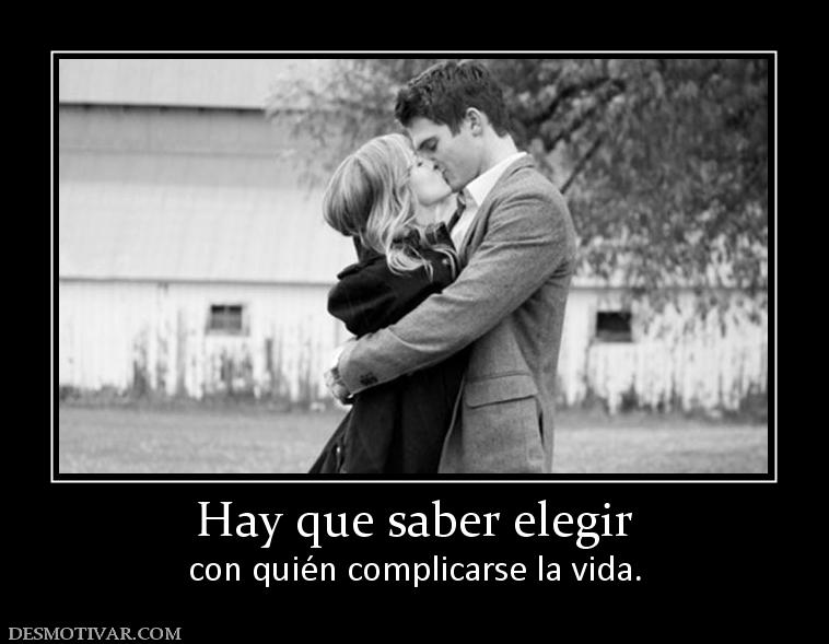 Hay que saber elegir con quién complicarse la vida.