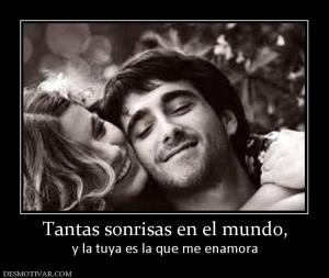 Tantas sonrisas en el mundo, y la tuya es la que me enamora
