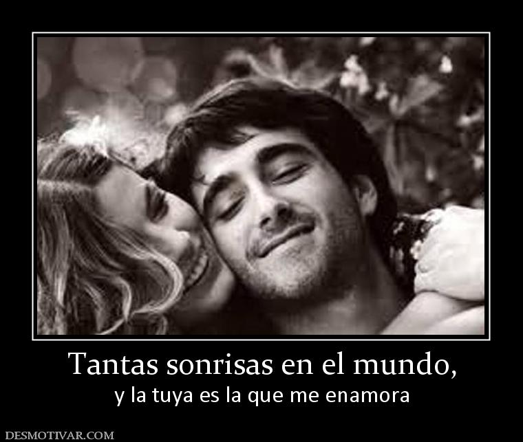 Tantas sonrisas en el mundo, y la tuya es la que me enamora