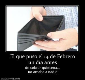 El que puso el 14 de Febrero un día antes de cobrar quincena... no amaba a nadie
