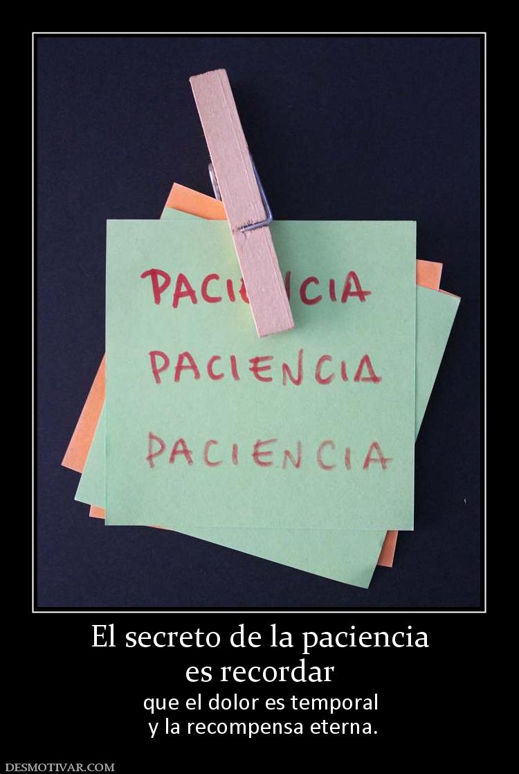 El secreto de la paciencia es recordar que el dolor es temporal  y la recompensa eterna.