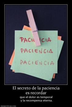 El secreto de la paciencia es recordar que el dolor es temporal  y la recompensa eterna.