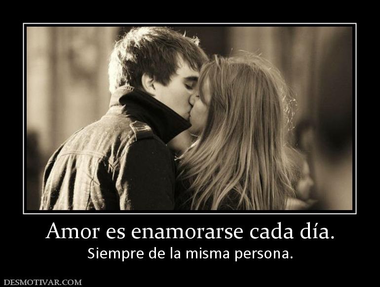 Amor es enamorarse cada día. Siempre de la misma persona.