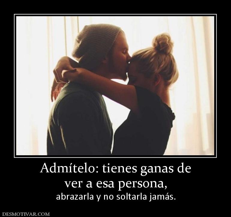 Admítelo: tienes ganas de ver a esa persona, abrazarla y no soltarla jamás.