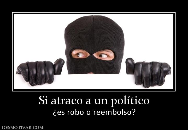 Si atraco a un político ¿es robo o reembolso?