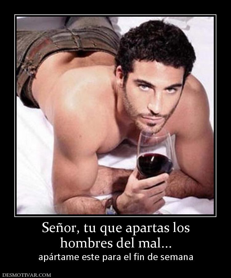 Señor, tu que apartas los hombres del mal... apártame este para el fin de semana