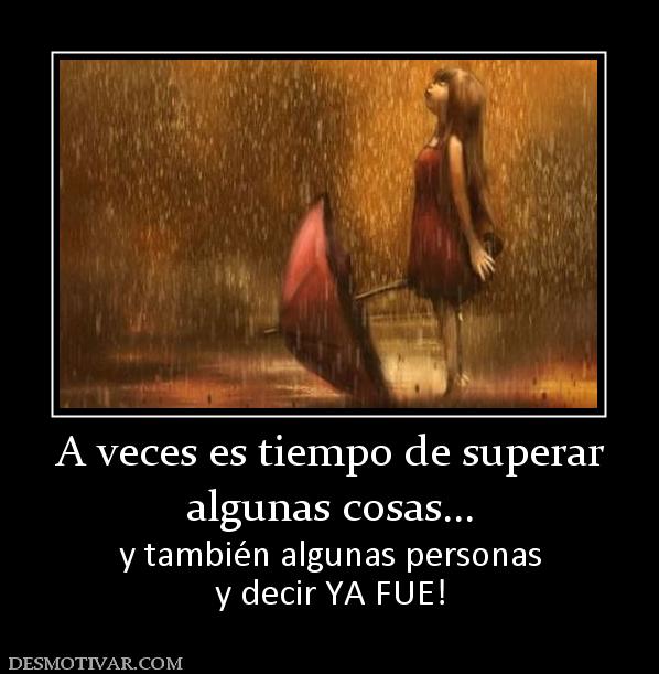 A veces es tiempo de superar algunas cosas... y también algunas personas y decir YA FUE!