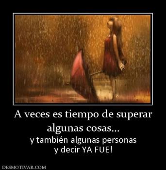 A veces es tiempo de superar algunas cosas... y también algunas personas y decir YA FUE!