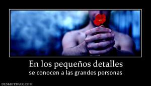 En los pequeños detalles se conocen a las grandes personas