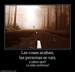 Las cosas acaban, las personas se van,  y sabes qué? La vida continua!