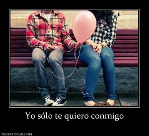 Yo sólo te quiero conmigo