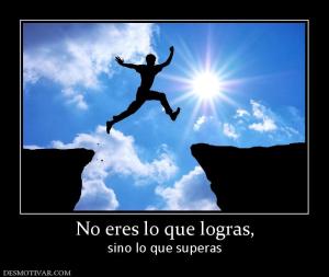 No eres lo que logras, sino lo que superas