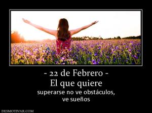 - 22 de Febrero - El que quiere  superarse no ve obstáculos, ve sueños