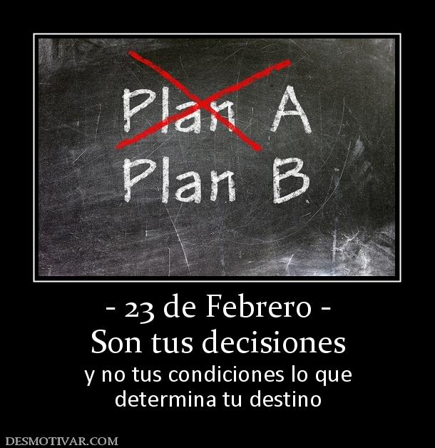 - 23 de Febrero - Son tus decisiones  y no tus condiciones lo que determina tu destino