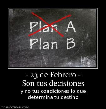 - 23 de Febrero - Son tus decisiones  y no tus condiciones lo que determina tu destino