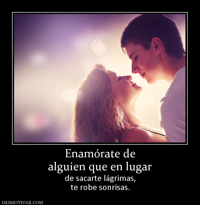 Enamórate de alguien que en lugar  de sacarte lágrimas, te robe sonrisas.