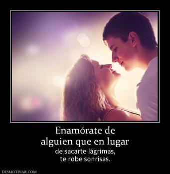 Enamórate de alguien que en lugar  de sacarte lágrimas, te robe sonrisas.
