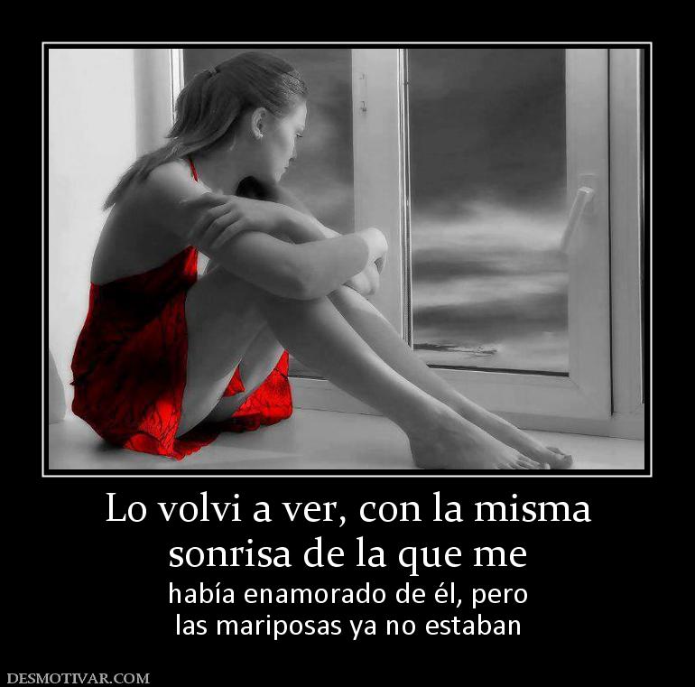 Lo volvi a ver, con la misma sonrisa de la que me  había enamorado de él, pero las mariposas ya no estaban