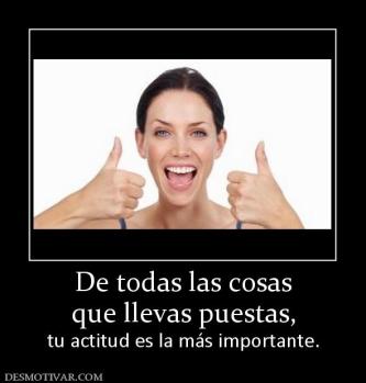 De todas las cosas que llevas puestas, tu actitud es la más importante.