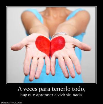 A veces para tenerlo todo, hay que aprender a vivir sin nada.