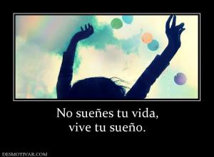 No sueñes tu vida, vive tu sueño.