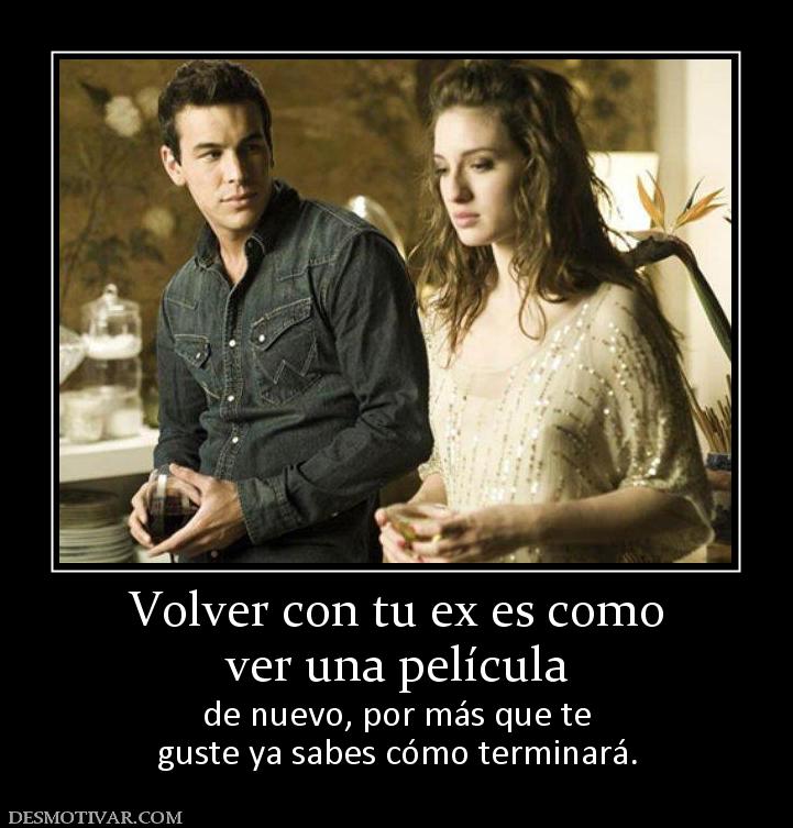 Volver con tu ex es como ver una película  de nuevo, por más que te guste ya sabes cómo terminará.