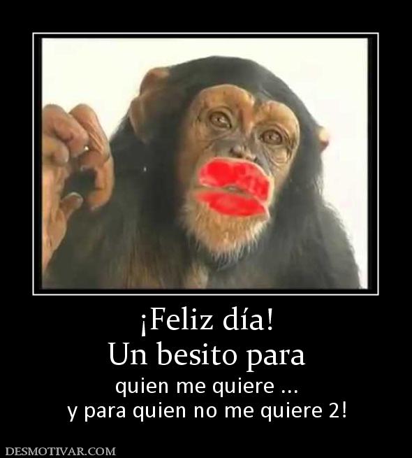 ¡Feliz día! Un besito para quien me quiere ... y para quien no me quiere 2!