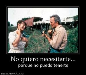 No quiero necesitarte... porque no puedo tenerte