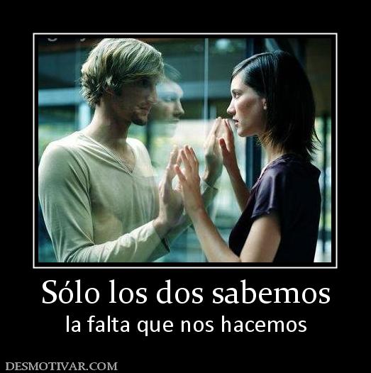 Sólo los dos sabemos la falta que nos hacemos