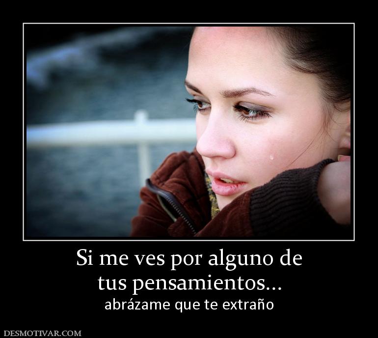 Si me ves por alguno de tus pensamientos... abrázame que te extraño