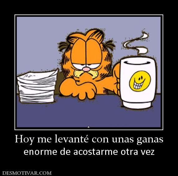 Hoy me levanté con unas ganas enorme de acostarme otra vez