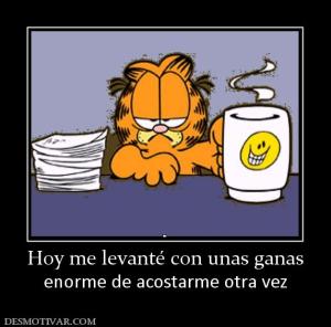 Hoy me levanté con unas ganas enorme de acostarme otra vez