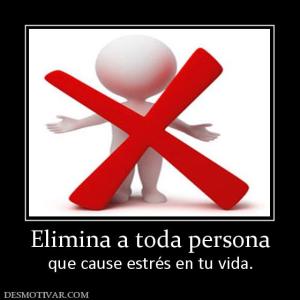 Elimina a toda persona que cause estrés en tu vida.