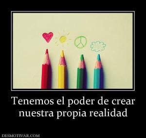 Tenemos el poder de crear nuestra propia realidad