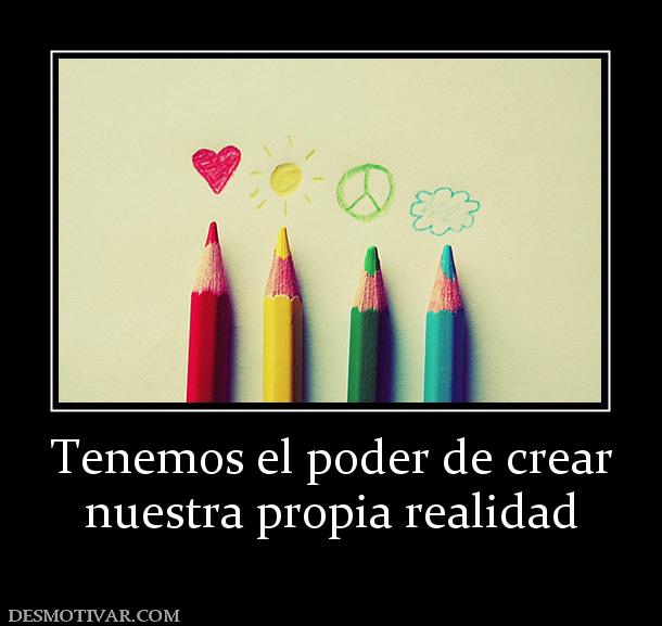 Tenemos el poder de crear nuestra propia realidad