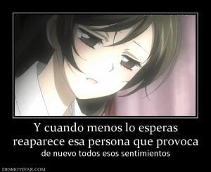 Y cuando menos lo esperas reaparece esa persona que provoca de nuevo todos esos sentimientos