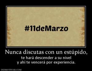 Nunca discutas con un estúpido, te hará descender a su nivel y ahí te vencerá por experiencia.