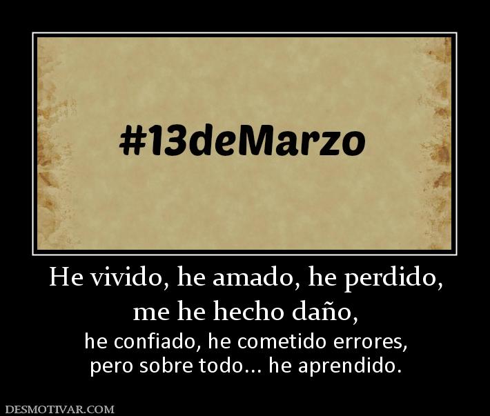 He vivido, he amado, he perdido, me he hecho daño,  he confiado, he cometido errores, pero sobre todo... he aprendido.