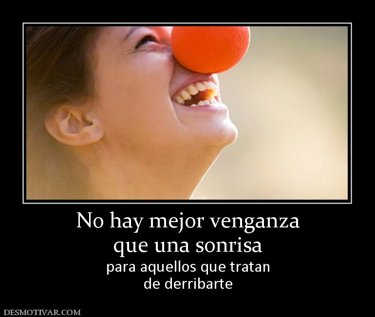 No hay mejor venganza que una sonrisa para aquellos que tratan de derribarte