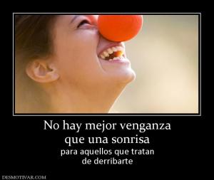 No hay mejor venganza que una sonrisa para aquellos que tratan de derribarte